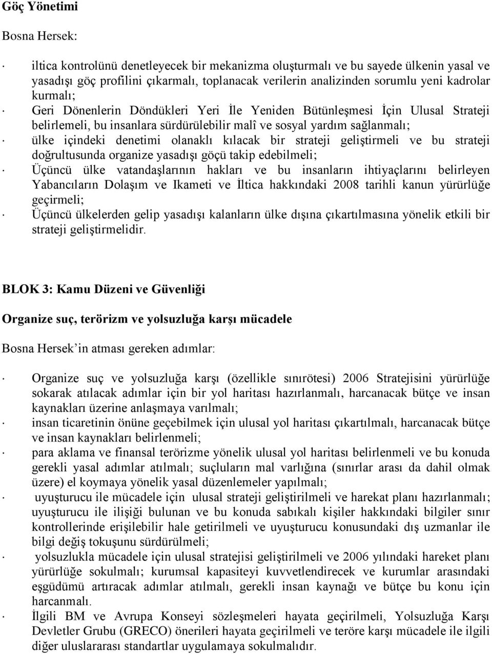 strateji geliştirmeli ve bu strateji doğrultusunda organize yasadışı göçü takip edebilmeli; Üçüncü ülke vatandaşlarının hakları ve bu insanların ihtiyaçlarını belirleyen Yabancıların Dolaşım ve