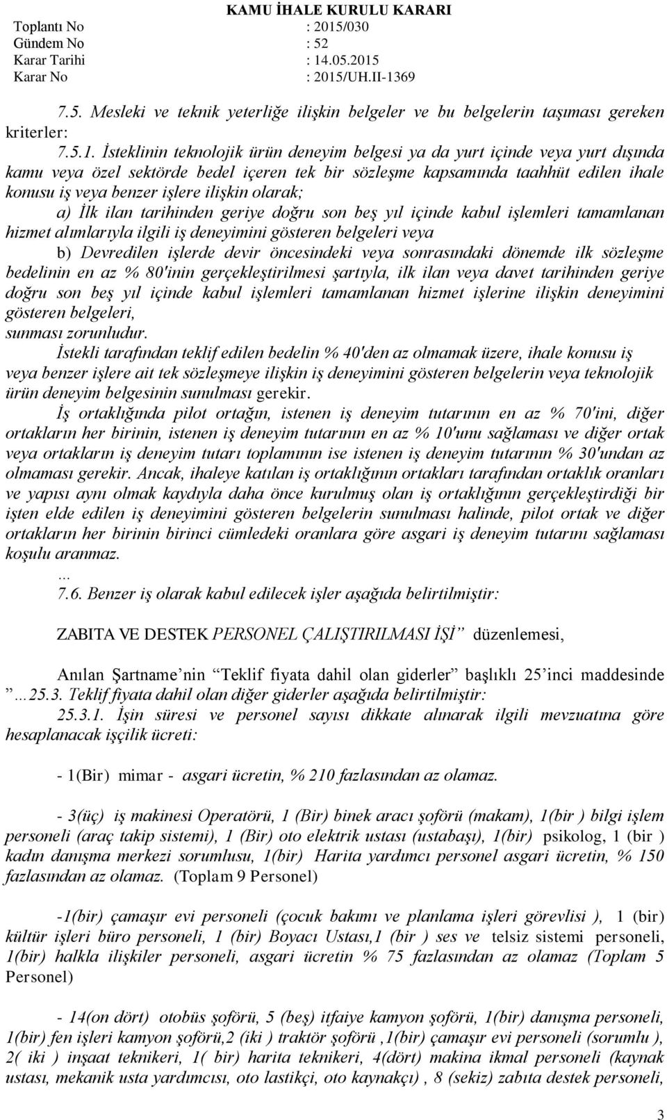 ilişkin olarak; a) İlk ilan tarihinden geriye doğru son beş yıl içinde kabul işlemleri tamamlanan hizmet alımlarıyla ilgili iş deneyimini gösteren belgeleri veya b) Devredilen işlerde devir