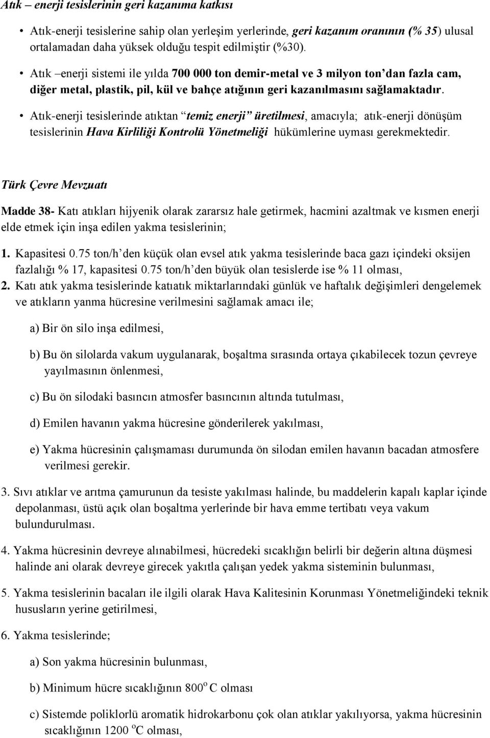 Atık-enerji tesislerinde atıktan temiz enerji üretilmesi, amacıyla; atık-enerji dönüşüm tesislerinin Hava Kirliliği Kontrolü Yönetmeliği hükümlerine uyması gerekmektedir.