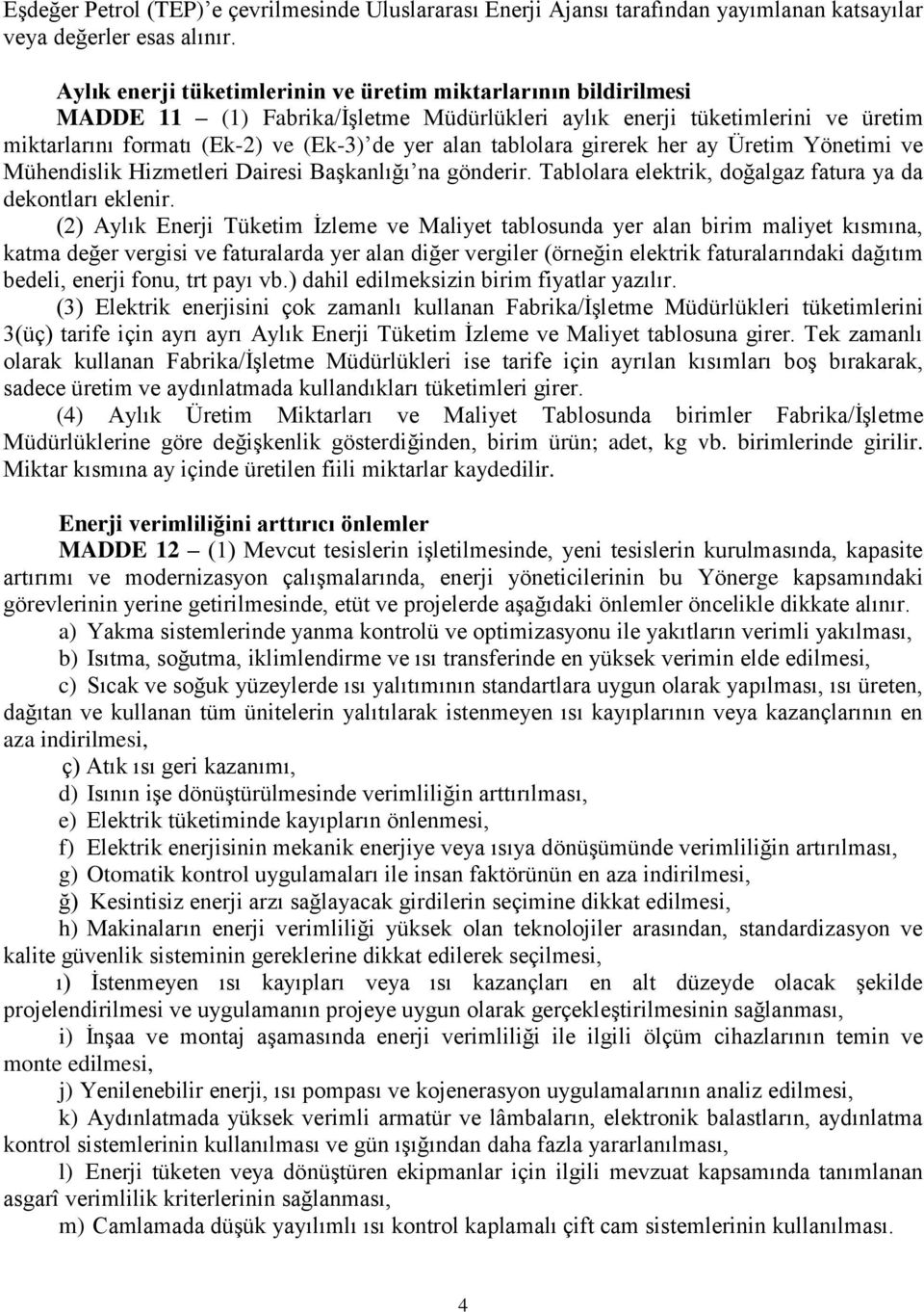 tablolara girerek her ay Yönetimi ve Mühendislik Hizmetleri Dairesi Başkanlığı na gönderir. Tablolara elektrik, doğalgaz fatura ya da dekontları eklenir.