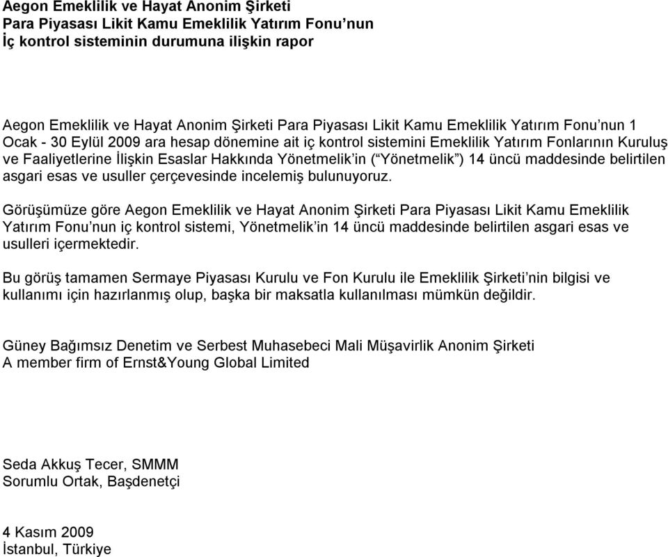 Görüşümüze göre Aegon Emeklilik ve Hayat Anonim Şirketi Para Piyasası Likit Kamu Emeklilik Yatırım Fonu nun iç kontrol sistemi, Yönetmelik in 14 üncü maddesinde belirtilen asgari esas ve usulleri