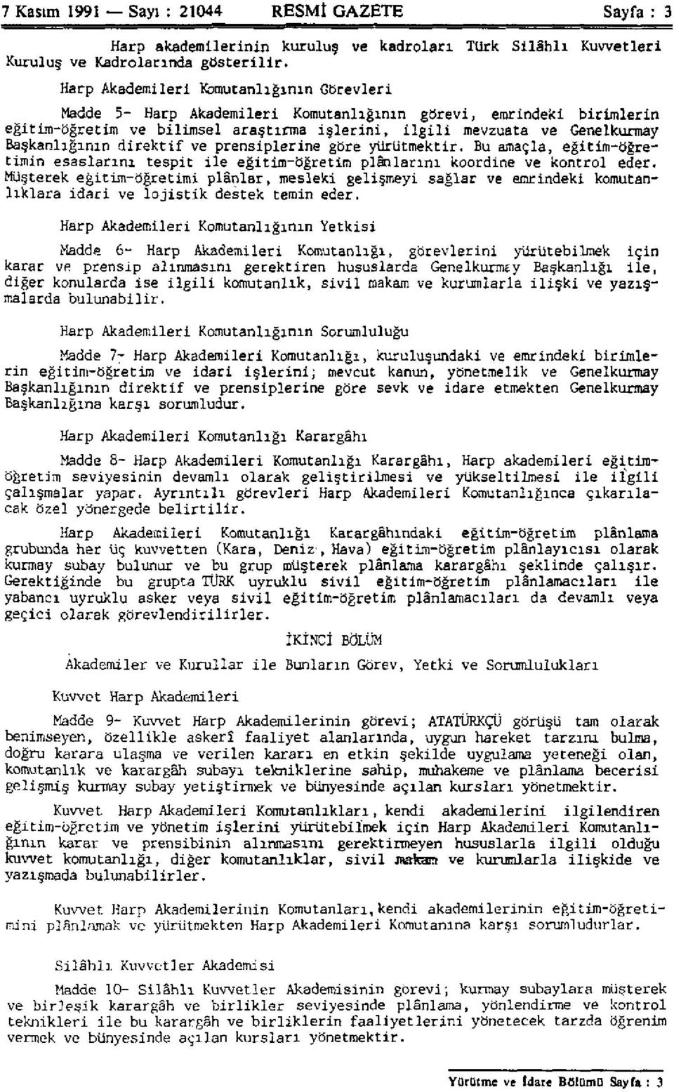 Başkanlığının direktif ve prensiplerine göre yürütmektir. Bu amaçla, eğitim-öğretimin esaslarını tespit ile eğitim-öğretim plânlarını koordine ve kontrol eder.