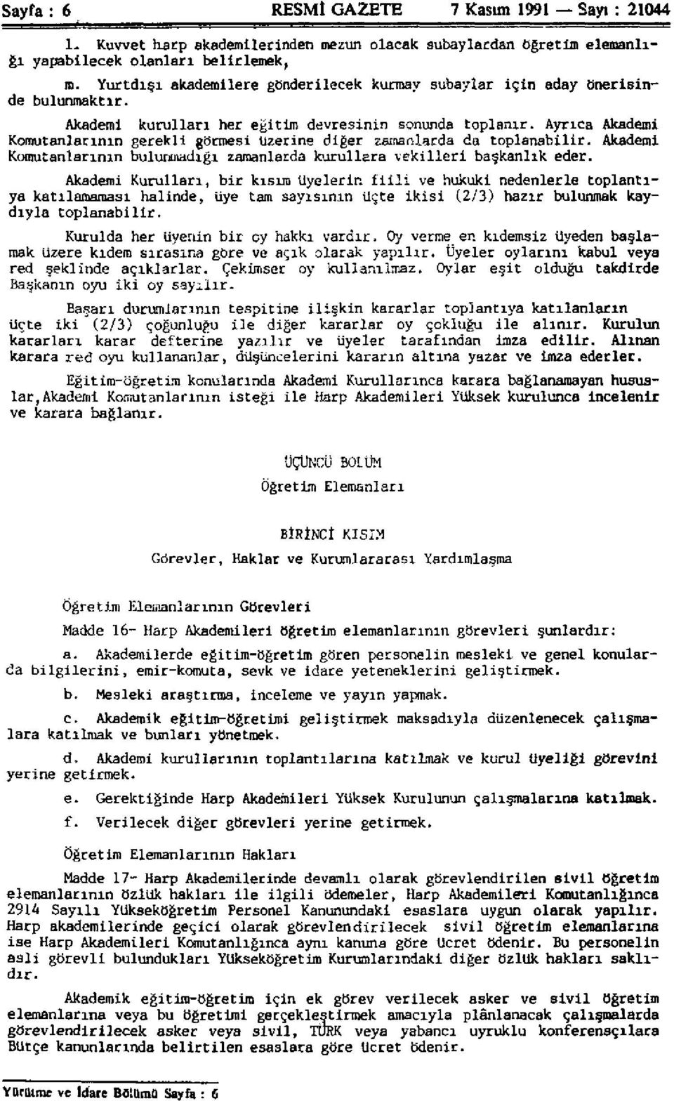 Ayrıca Akademi Komutanlarının gerekli görmesi üzerine diğer zamanlarda da toplanabilir. Akademi Komutanlarının bulunmadığı zamanlarda kurullara vekilleri başkanlık eder.