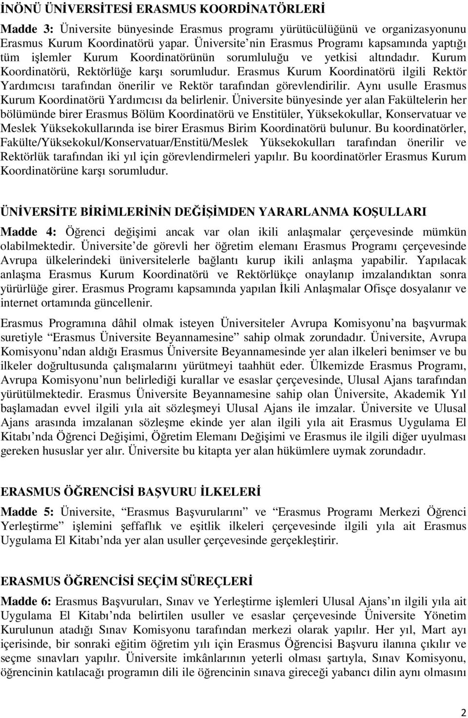 Erasmus Kurum Koordinatörü ilgili Rektör Yardımcısı tarafından önerilir ve Rektör tarafından görevlendirilir. Aynı usulle Erasmus Kurum Koordinatörü Yardımcısı da belirlenir.