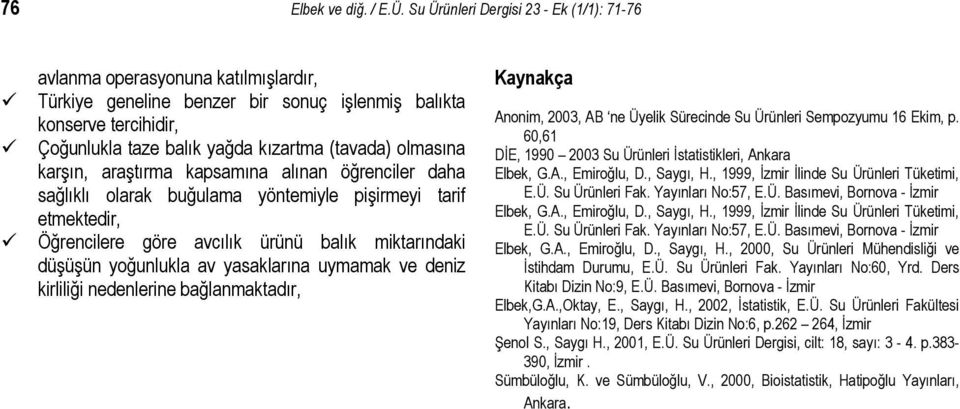 olmasına karşın, araştırma kapsamına alınan öğrenciler daha sağlıklı olarak buğulama yöntemiyle pişirmeyi tarif etmektedir, Öğrencilere göre avcılık ürünü balık miktarındaki düşüşün yoğunlukla av