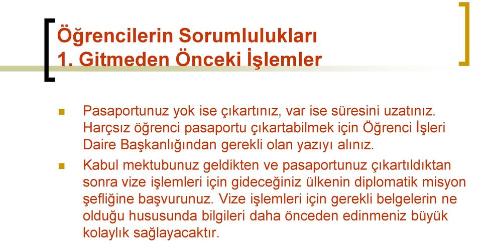 Kabul mektubunuz geldikten ve pasaportunuz çıkartıldıktan sonra vize işlemleri için gideceğiniz ülkenin diplomatik misyon