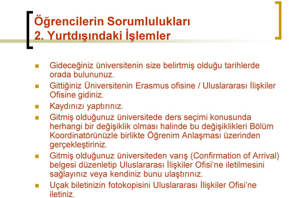 Gitmiş olduğunuz üniversitede ders seçimi konusunda herhangi bir değişiklik olması halinde bu değişiklikleri Bölüm Koordinatörünüzle birlikte Öğrenim Anlaşması