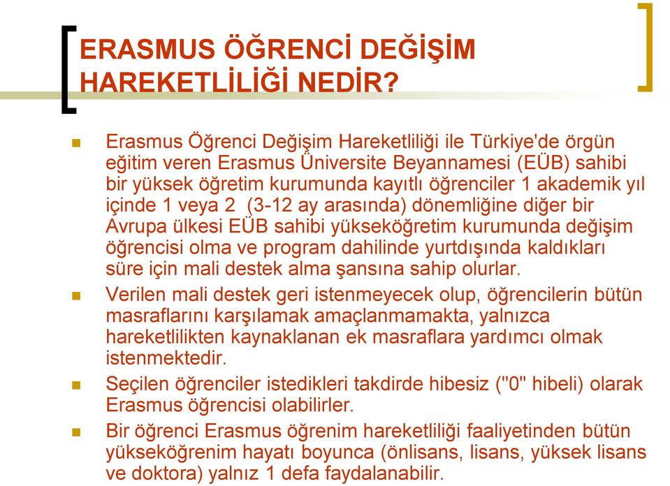 (3-12 ay arasında) dönemliğine diğer bir Avrupa ülkesi EÜB sahibi yükseköğretim kurumunda değişim öğrencisi olma ve program dahilinde yurtdışında kaldıkları süre için mali destek alma şansına sahip