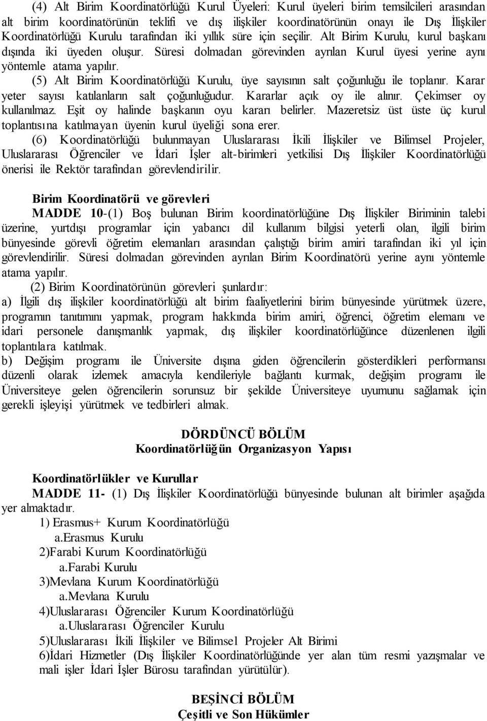 (5) Alt Birim Kurulu, üye sayısının salt çoğunluğu ile toplanır. Karar yeter sayısı katılanların salt çoğunluğudur. Kararlar açık oy ile alınır. Çekimser oy kullanılmaz.