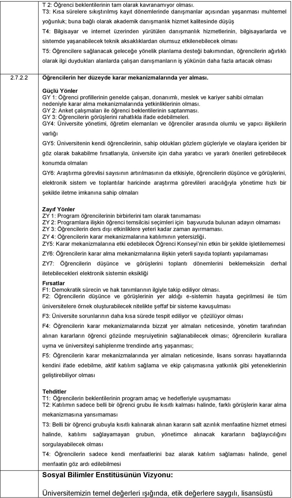 üzerinden yürütülen danışmanlık hizmetlerinin, bilgisayarlarda ve sistemde yaşanabilecek teknik aksaklıklardan olumsuz etkilenebilecek olması T5: Öğrencilere sağlanacak geleceğe yönelik planlama