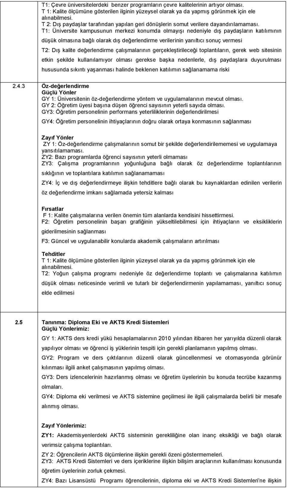 T1: Üniversite kampusunun merkezi konumda olmayışı nedeniyle dış paydaşların katılımının düşük olmasına bağlı olarak dış değerlendirme verilerinin yanıltıcı sonuç vermesi T2: Dış kalite değerlendirme