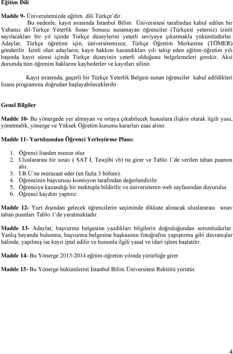 içinde Türkçe düzeylerini yeterli seviyeye çıkarmakla yükümlüdürler. Adaylar, Türkçe öğretimi için, üniversitemizce, Türkçe Öğretim Merkezine (TÖMER) gönderilir.