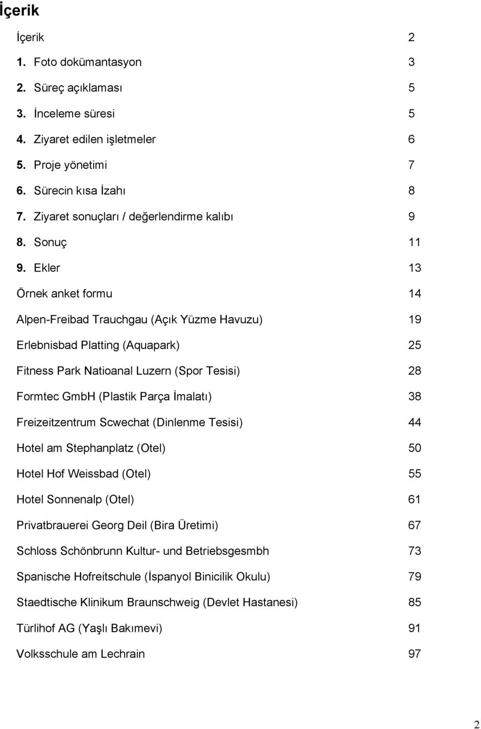 Ekler 13 Örnek anket formu 14 Alpen-Freibad Trauchgau (Açık Yüzme Havuzu) 19 Erlebnisbad Platting (Aquapark) 25 Fitness Park Natioanal Luzern (Spor Tesisi) 28 Formtec GmbH (Plastik Parça Đmalatı) 38