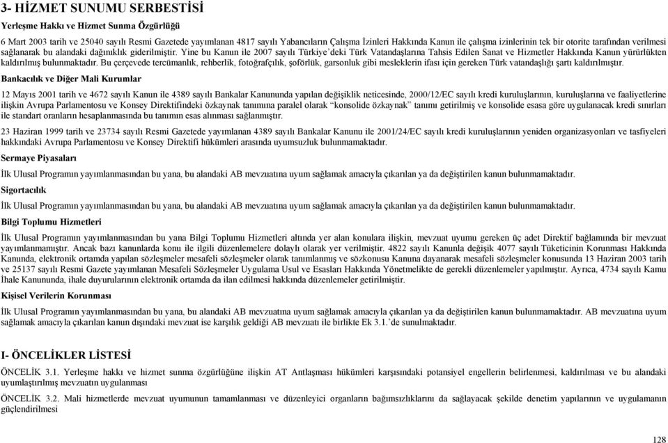 Yine bu Kanun ile 2007 sayılı Türkiye deki Türk Vatandaşlarına Tahsis Edilen Sanat ve Hizmetler Hakkında Kanun yürürlükten kaldırılmış bulunmaktadır.