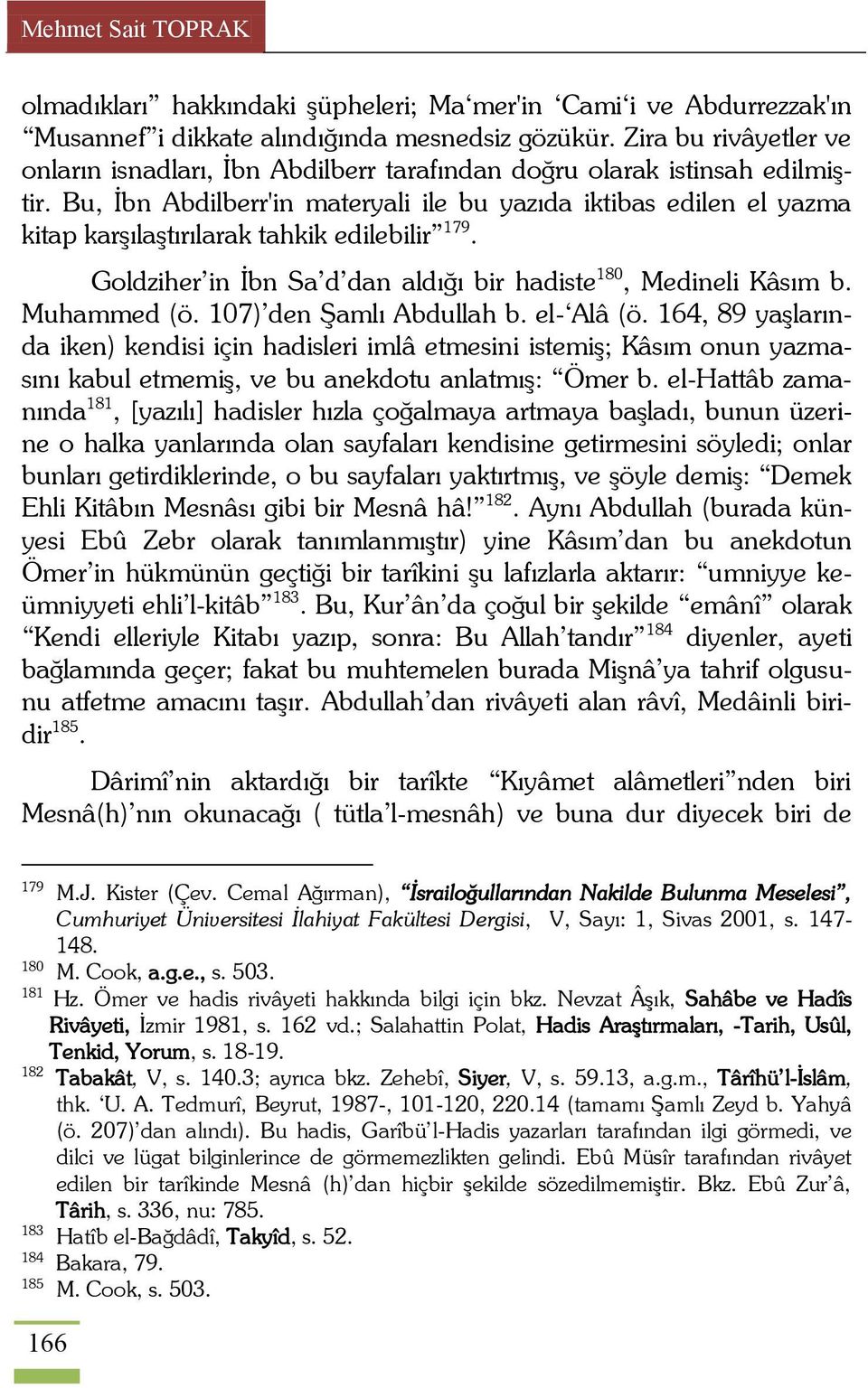 Bu, Ġbn Abdilberr'in materyali ile bu yazıda iktibas edilen el yazma kitap karģılaģtırılarak tahkik edilebilir 179. Goldziher in Ġbn Sa d dan aldığı bir hadiste 180, Medineli Kâsım b. Muhammed (ö.