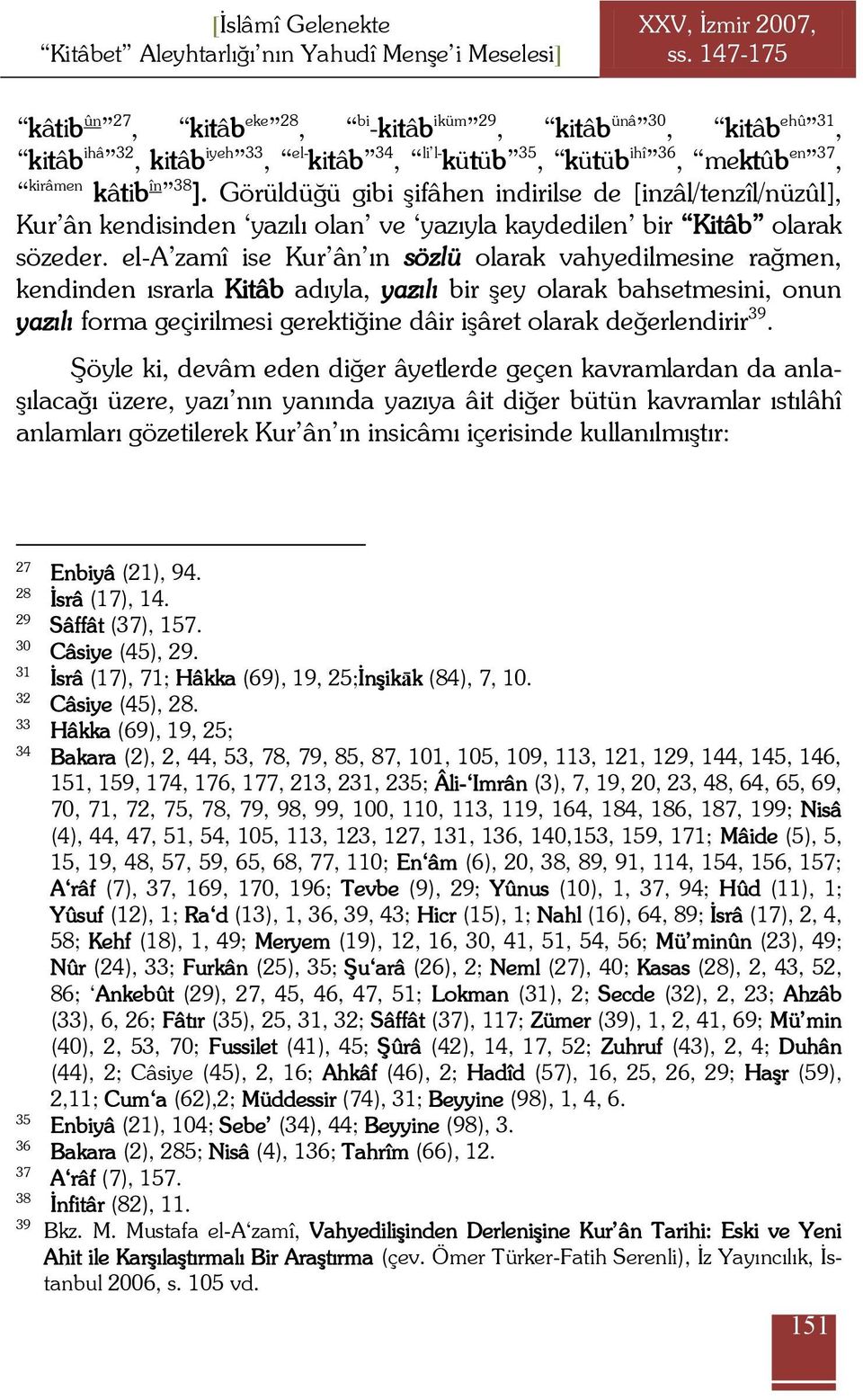 Görüldüğü gibi Ģifâhen indirilse de [inzâl/tenzîl/nüzûl], Kur ân kendisinden yazılı olan ve yazıyla kaydedilen bir Kitâb olarak sözeder.