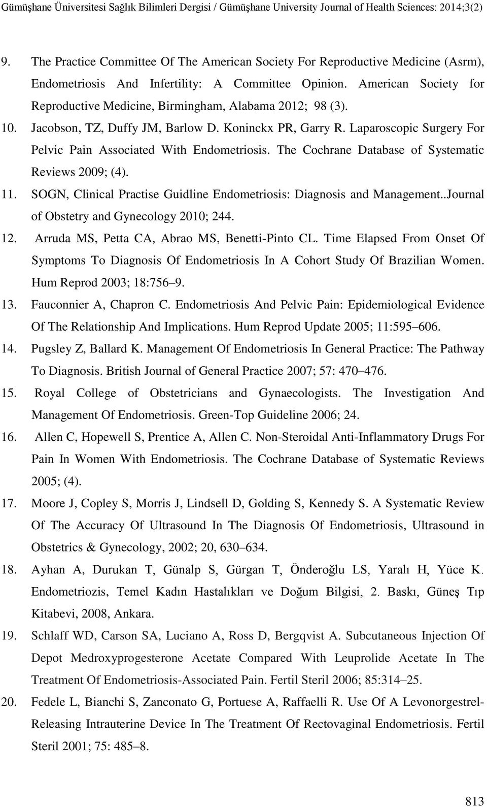 Laparoscopic Surgery For Pelvic Pain Associated With Endometriosis. The Cochrane Database of Systematic Reviews 2009; (4). 11. SOGN, Clinical Practise Guidline Endometriosis: Diagnosis and Management.