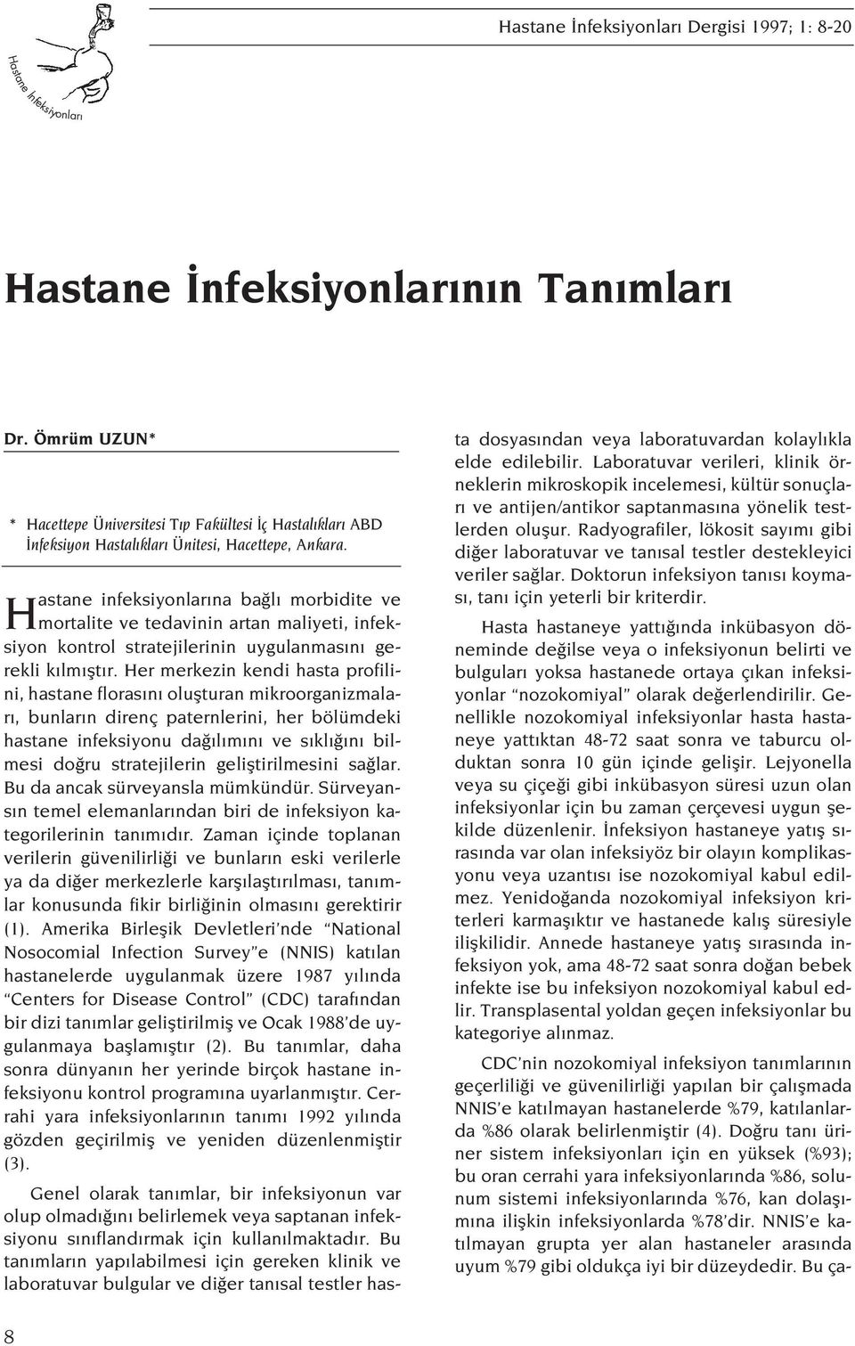 Her merkezin kendi hasta profilini, hastane floras n oluflturan mikroorganizmalar, bunlar n direnç paternlerini, her bölümdeki hastane infeksiyonu da l m n ve s kl n bilmesi do ru stratejilerin