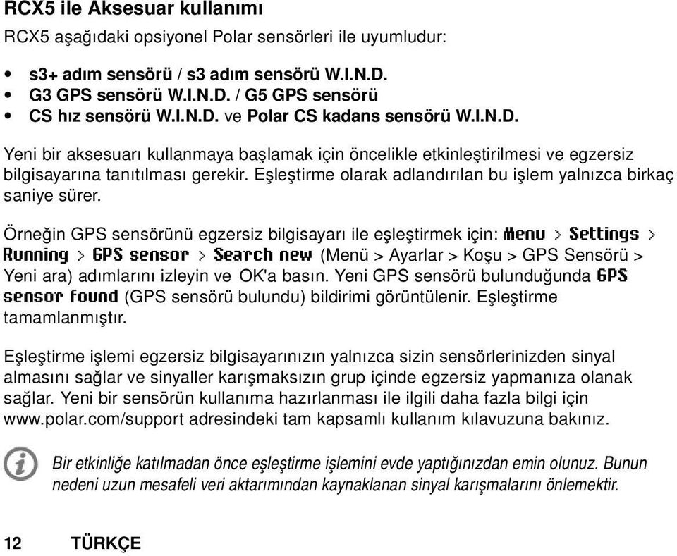 Örneğin GPS sensörünü egzersiz bilgisayarı ile eşleştirmek için: Menu > Settings > Running > GPS sensor > Search new (Menü > Ayarlar > Koşu > GPS Sensörü > Yeni ara) adımlarını izleyin ve OK'a basın.