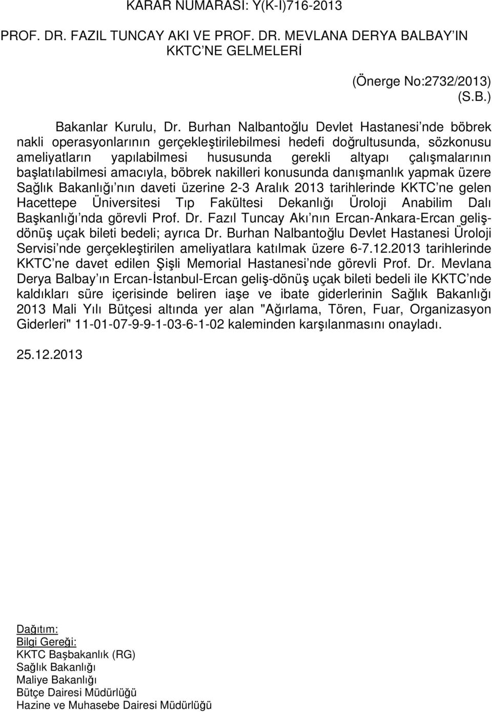 başlatılabilmesi amacıyla, böbrek nakilleri konusunda danışmanlık yapmak üzere Sağlık Bakanlığı nın daveti üzerine 2-3 Aralık 2013 tarihlerinde KKTC ne gelen Hacettepe Üniversitesi Tıp Fakültesi