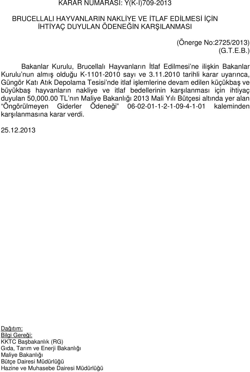 için ihtiyaç duyulan 50,000.00 TL nın 2013 Mali Yılı Bütçesi altında yer alan Öngörülmeyen Giderler Ödeneği 06-02-01-1-2-1-09-4-1-01 kaleminden karşılanmasına karar verdi.