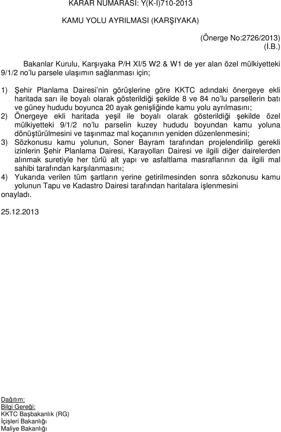 haritada sarı ile boyalı olarak gösterildiği şekilde 8 ve 84 no lu parsellerin batı ve güney hududu boyunca 20 ayak genişliğinde kamu yolu ayrılmasını; 2) Önergeye ekli haritada yeşil ile boyalı