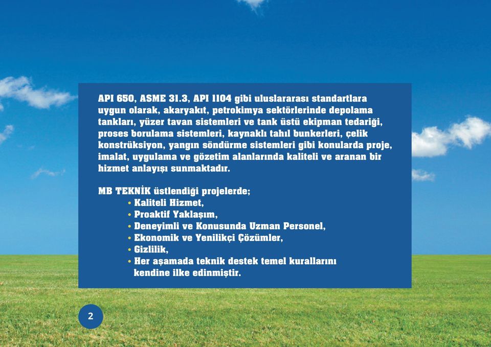 ekipman tedariği, proses borulama sistemleri, kaynaklı tahıl bunkerleri, çelik konstrüksiyon, yangın söndürme sistemleri gibi konularda proje, imalat,