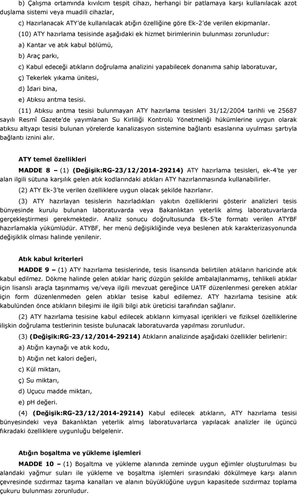 (10) ATY hazırlama tesisinde aşağıdaki ek hizmet birimlerinin bulunması zorunludur: a) Kantar ve atık kabul bölümü, b) Araç parkı, c) Kabul edeceği atıkların doğrulama analizini yapabilecek donanıma