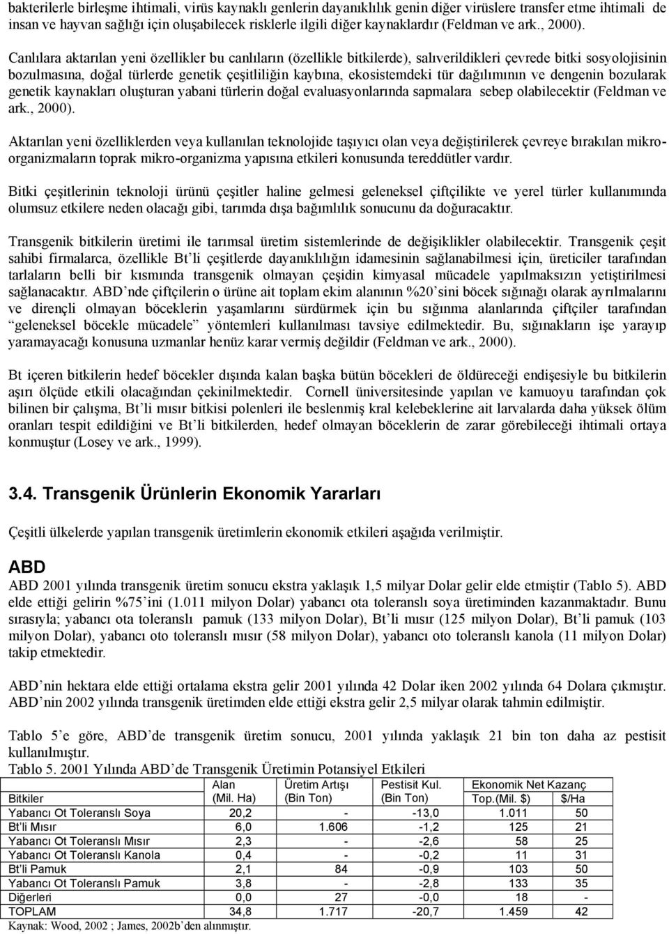 Canlılara aktarılan yeni özellikler bu canlıların (özellikle bitkilerde), salıverildikleri çevrede bitki sosyolojisinin bozulmasına, doğal türlerde genetik çeşitliliğin kaybına, ekosistemdeki tür