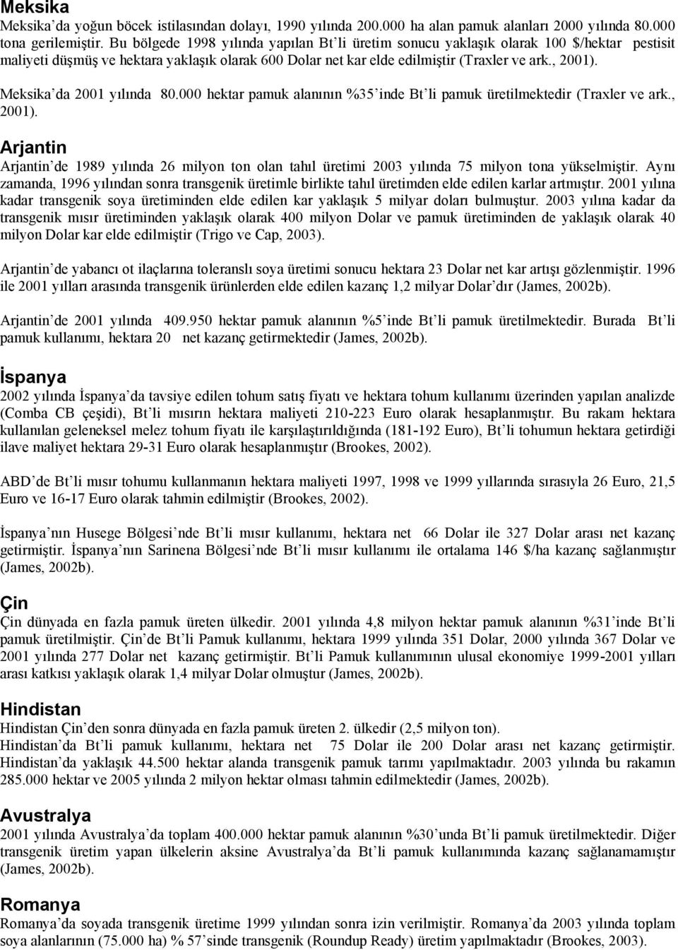 Meksika da 2001 yılında 80.000 hektar pamuk alanının %35 inde Bt li pamuk üretilmektedir (Traxler ve ark., 2001).