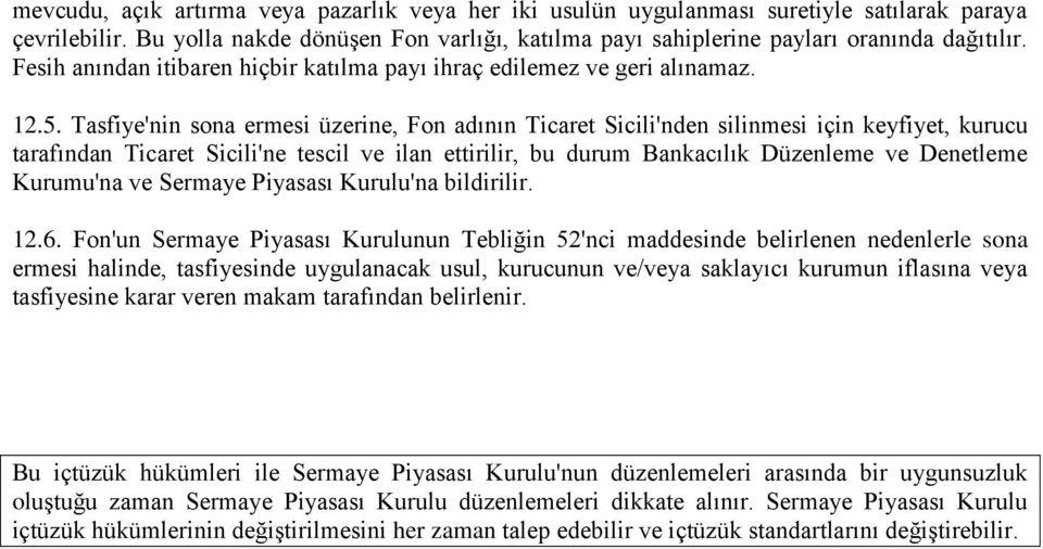 Tasfiye'nin sona ermesi üzerine, Fon adının Ticaret Sicili'nden silinmesi için keyfiyet, kurucu tarafından Ticaret Sicili'ne tescil ve ilan ettirilir, bu durum Bankacılık Düzenleme ve Denetleme