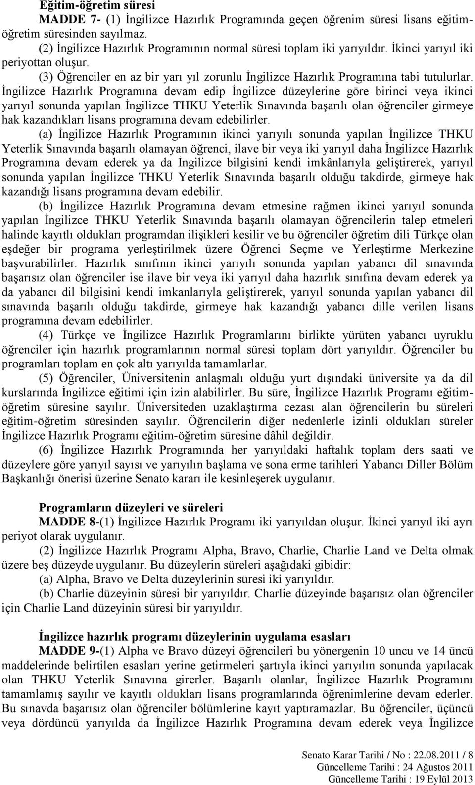 İngilizce Hazırlık Programına devam edip İngilizce düzeylerine göre birinci veya ikinci yarıyıl sonunda yapılan İngilizce THKU Yeterlik Sınavında başarılı olan öğrenciler girmeye hak kazandıkları