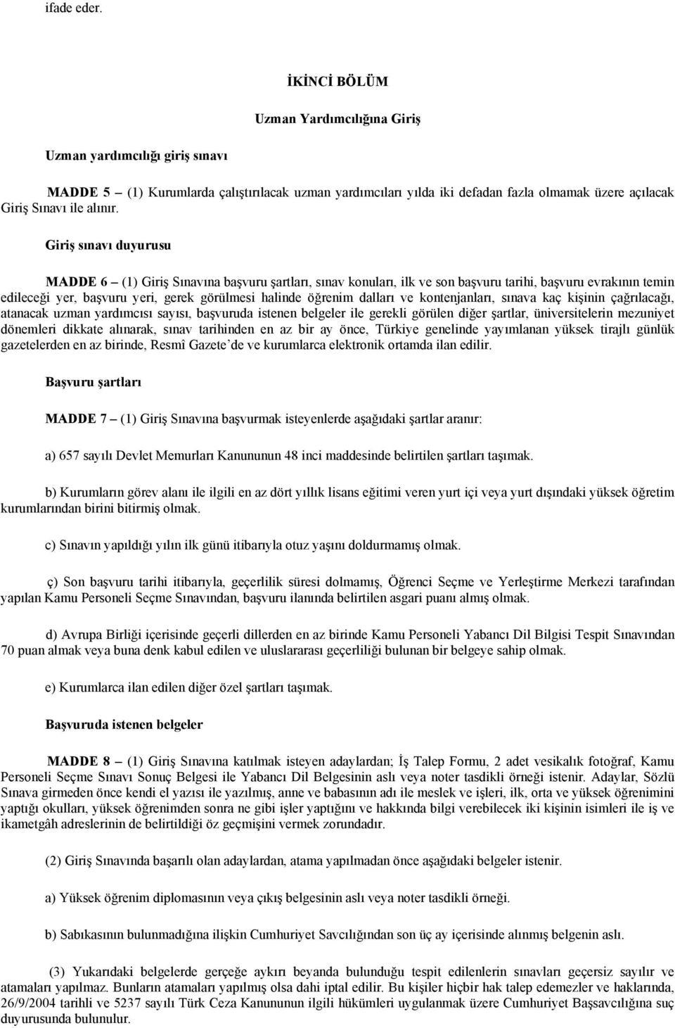 Giriş sınavı duyurusu MADDE 6 (1) Giriş Sınavına başvuru şartları, sınav konuları, ilk ve son başvuru tarihi, başvuru evrakının temin edileceği yer, başvuru yeri, gerek görülmesi halinde öğrenim