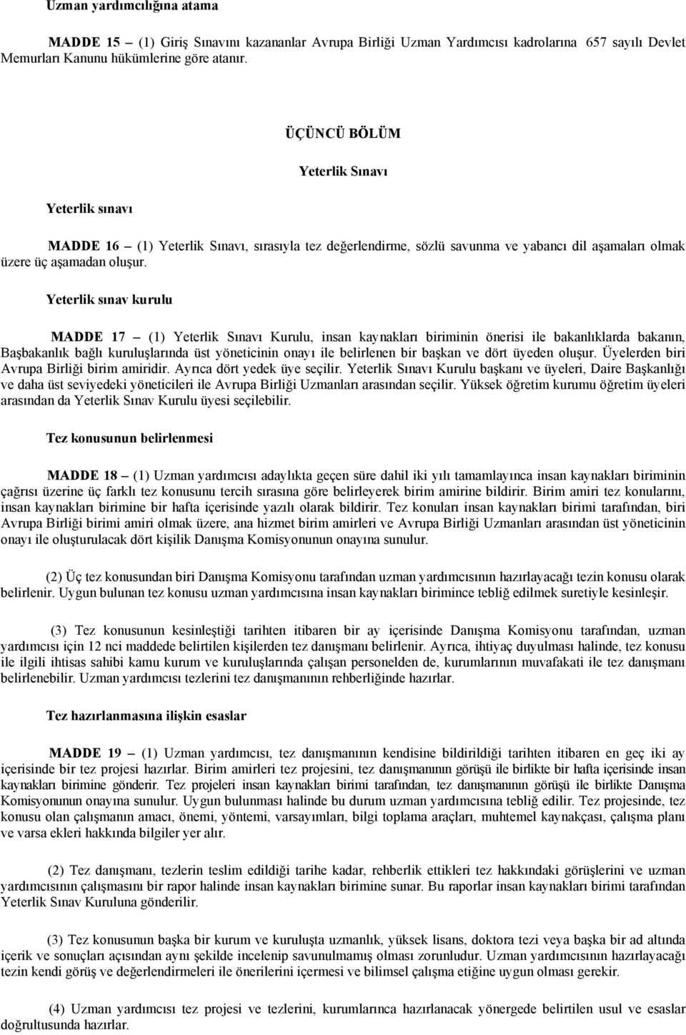 Yeterlik sınav kurulu MADDE 17 (1) Yeterlik Sınavı Kurulu, insan kaynakları biriminin önerisi ile bakanlıklarda bakanın, Başbakanlık bağlı kuruluşlarında üst yöneticinin onayı ile belirlenen bir