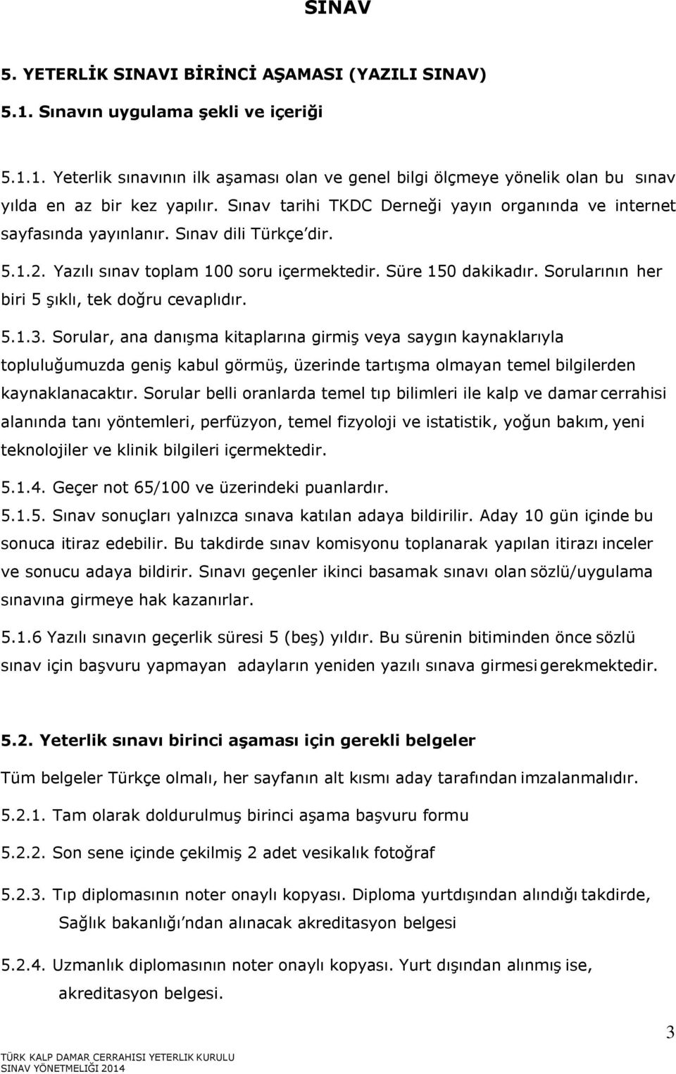 Sorularının her biri 5 şıklı, tek doğru cevaplıdır. 5.1.3.