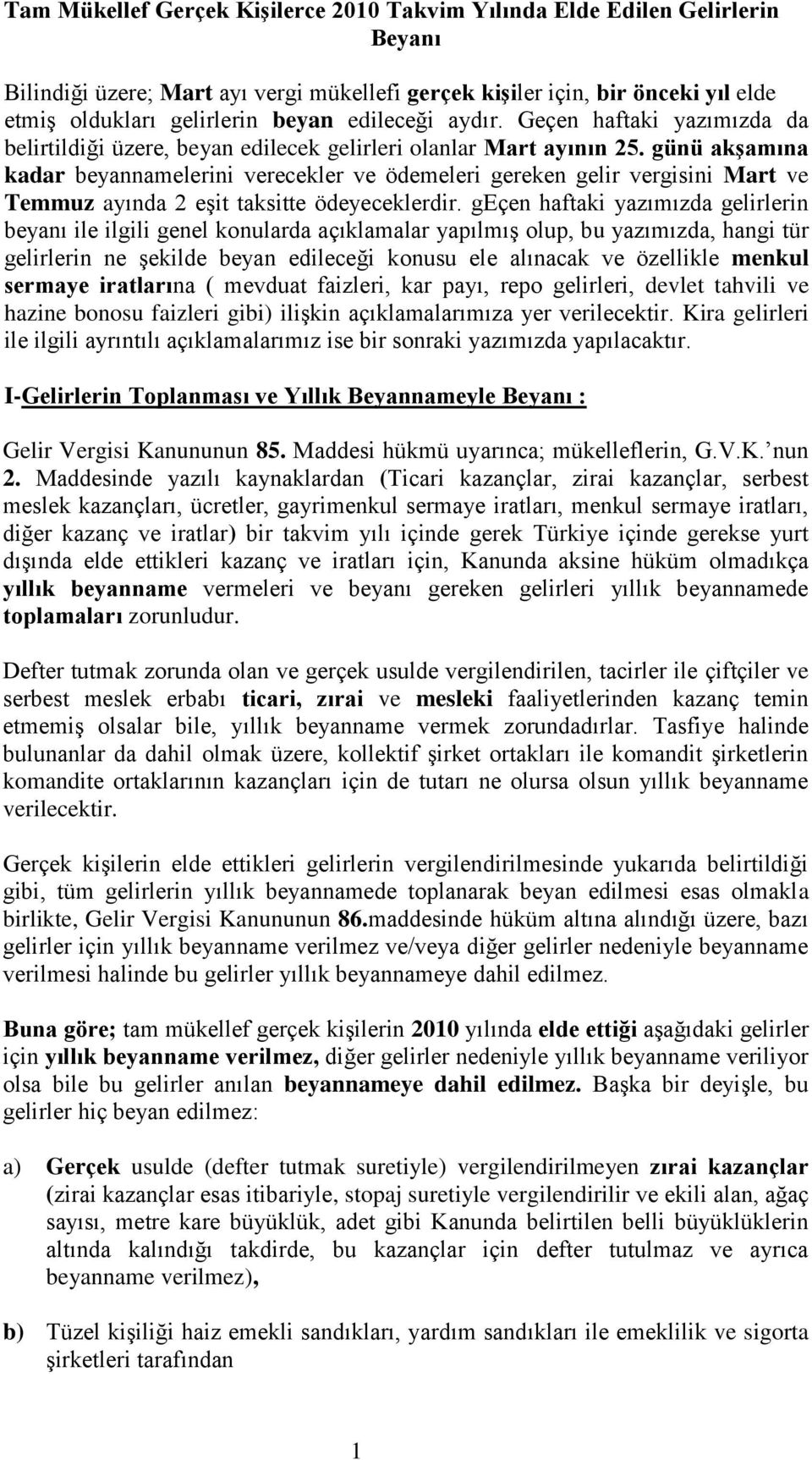 günü akşamına kadar beyannamelerini verecekler ve ödemeleri gereken gelir vergisini Mart ve Temmuz ayında 2 eşit taksitte ödeyeceklerdir.