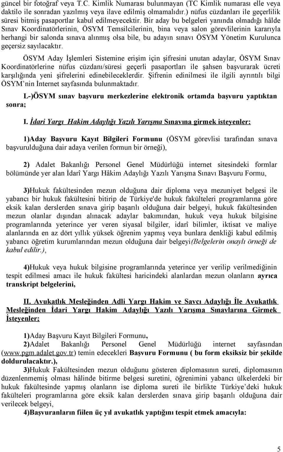 Bir aday bu belgeleri yanında olmadığı hâlde Sınav Koordinatörlerinin, ÖSYM Temsilcilerinin, bina veya salon görevlilerinin kararıyla herhangi bir salonda sınava alınmış olsa bile, bu adayın sınavı