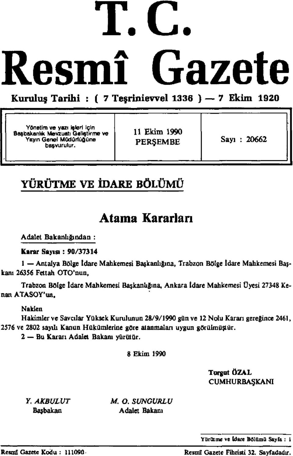 Başkanı 26356 Fettah OTO'nun, Trabzon Bölge İdare Mahkemesi Başkanlığına, Ankara İdare Mahkemesi Üyesi 27348 Kenan ATASOY'un, Naklen Hakimler ve Savcılar Yüksek Kurulunun 28/9/1990 gün ve 12 Nolu
