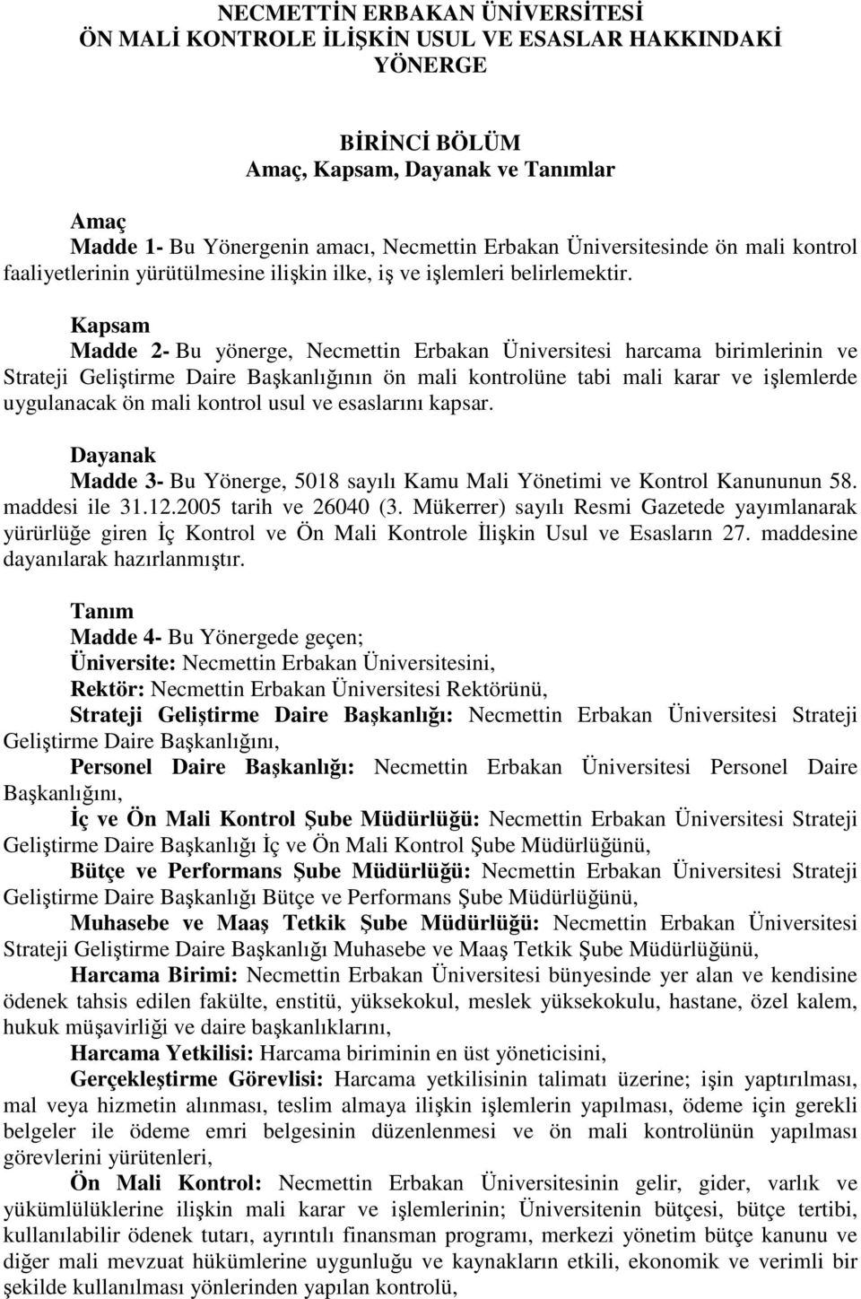 Kapsam Madde 2- Bu yönerge, Necmettin Erbakan Üniversitesi harcama birimlerinin ve Strateji Geliştirme Daire Başkanlığının ön mali kontrolüne tabi mali karar ve işlemlerde uygulanacak ön mali kontrol