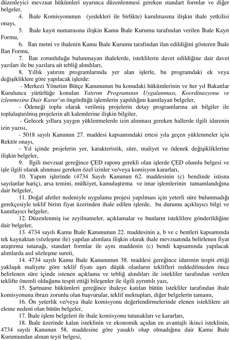 İlan zorunluluğu bulunmayan ihalelerde, isteklilerin davet edildiğine dair davet yazıları ile bu yazılara ait tebliğ alındıları, 8.