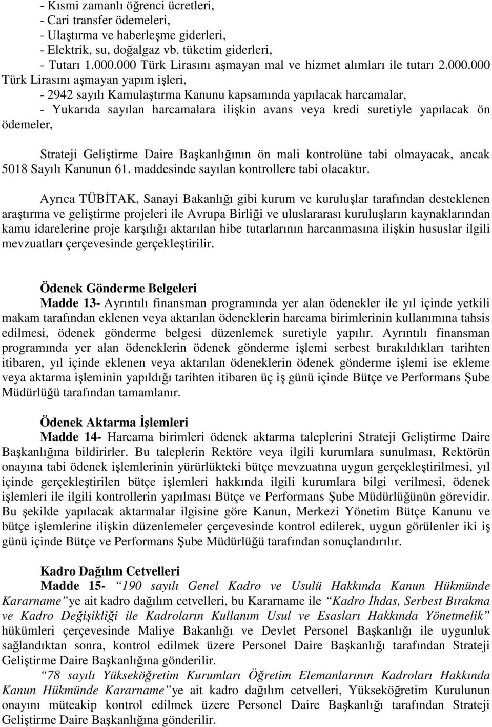 harcamalara ilişkin avans veya kredi suretiyle yapılacak ön ödemeler, Strateji Geliştirme Daire Başkanlığının ön mali kontrolüne tabi olmayacak, ancak 5018 Sayılı Kanunun 61.