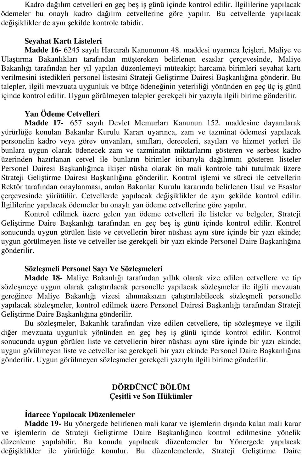 maddesi uyarınca İçişleri, Maliye ve Ulaştırma Bakanlıkları tarafından müştereken belirlenen esaslar çerçevesinde, Maliye Bakanlığı tarafından her yıl yapılan düzenlemeyi müteakip; harcama birimleri