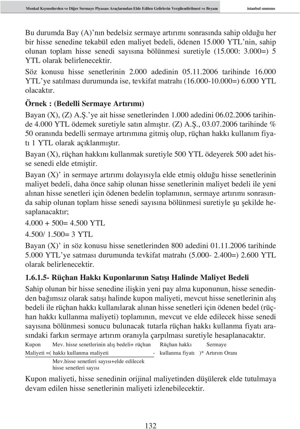 Söz konusu hisse senetlerinin 2.000 adedinin 05.11.2006 tarihinde 16.000 YTL ye sat lmas durumunda ise, tevkifat matrah (16.000-10.000=) 6.000 YTL olacakt r.