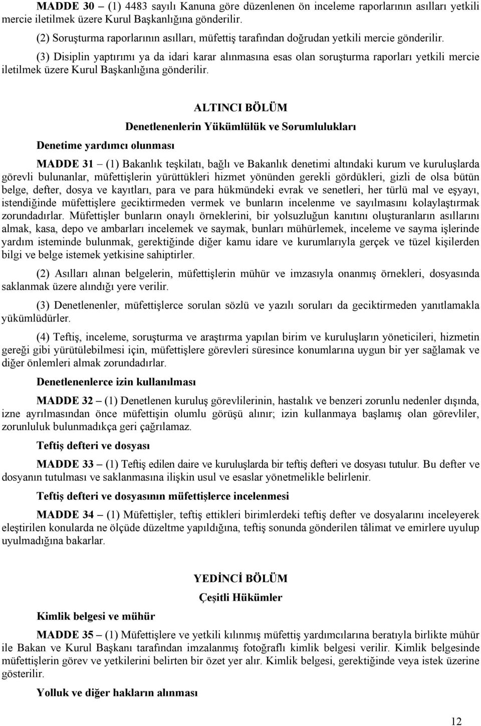 (3) Disiplin yaptırımı ya da idari karar alınmasına esas olan soruşturma raporları yetkili mercie iletilmek üzere Kurul Başkanlığına gönderilir.