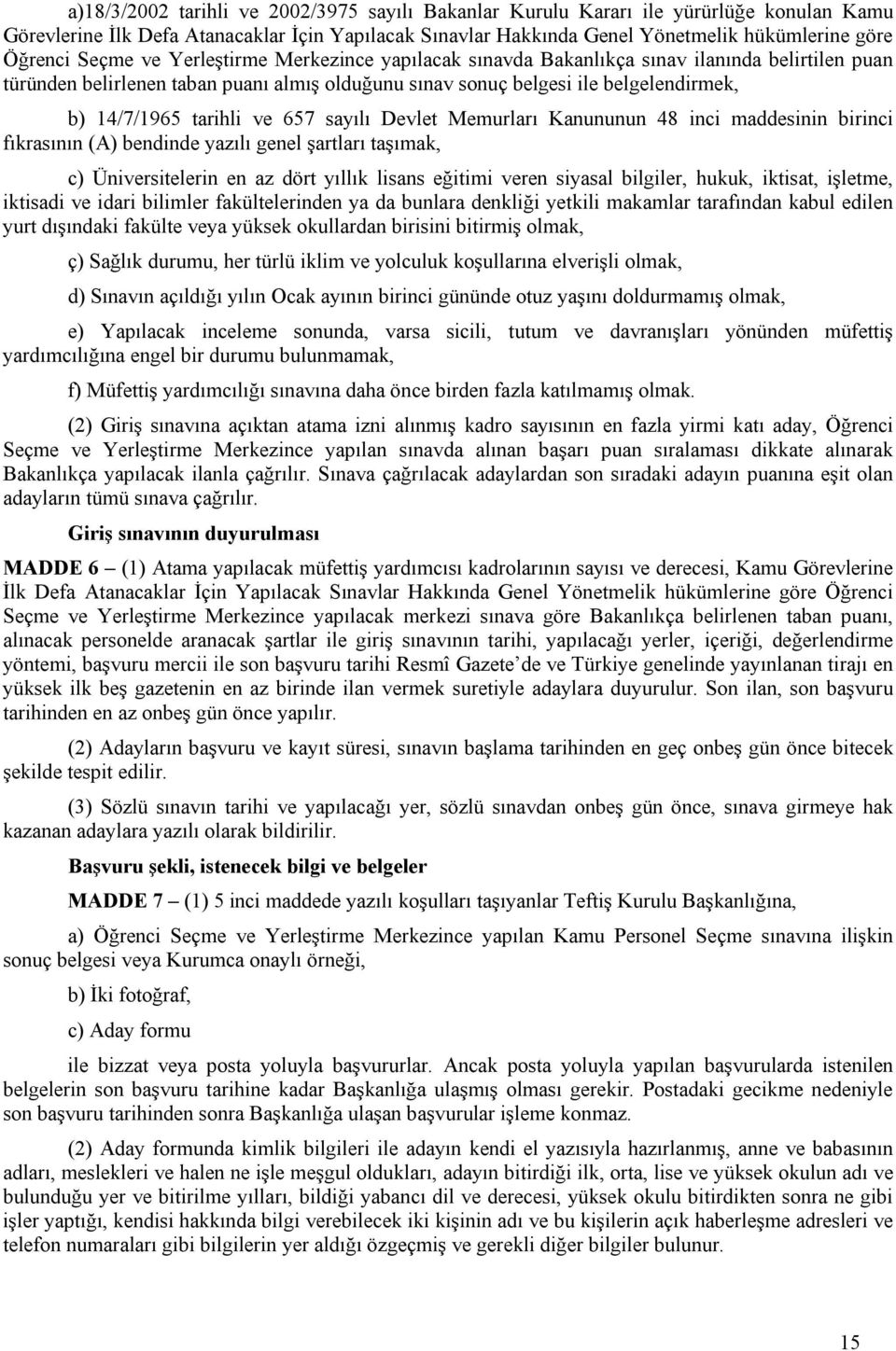 ve 657 sayılı Devlet Memurları Kanununun 48 inci maddesinin birinci fıkrasının (A) bendinde yazılı genel şartları taşımak, c) Üniversitelerin en az dört yıllık lisans eğitimi veren siyasal bilgiler,