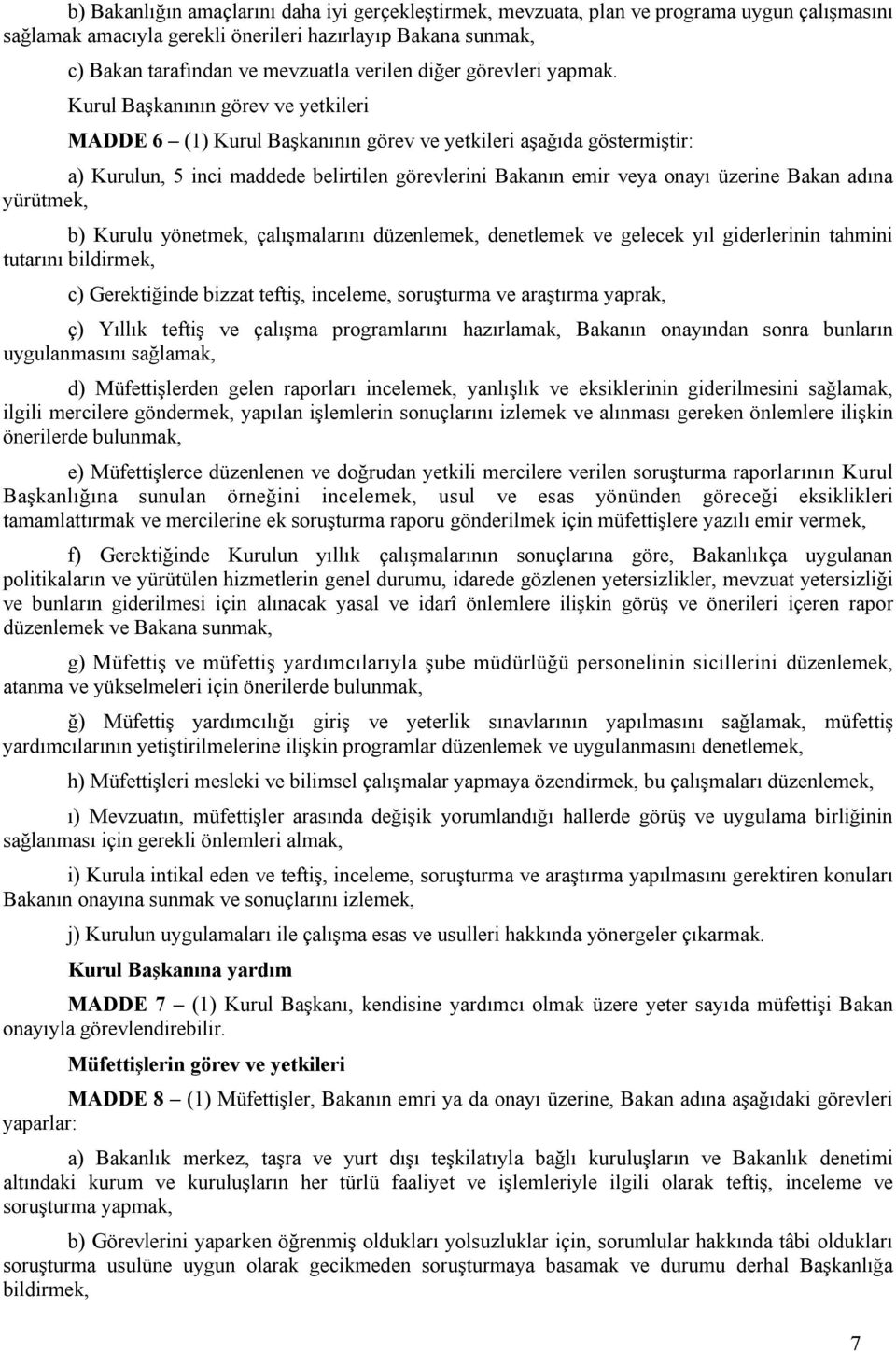 Kurul Başkanının görev ve yetkileri MADDE 6 (1) Kurul Başkanının görev ve yetkileri aşağıda göstermiştir: a) Kurulun, 5 inci maddede belirtilen görevlerini Bakanın emir veya onayı üzerine Bakan adına
