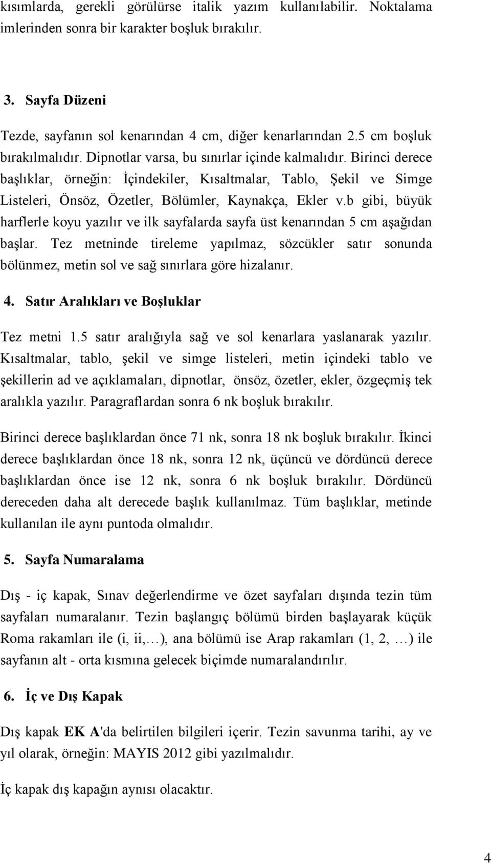 Birinci derece başlıklar, örneğin: İçindekiler, Kısaltmalar, Tablo, Şekil ve Simge Listeleri, Önsöz, Özetler, Bölümler, Kaynakça, Ekler v.