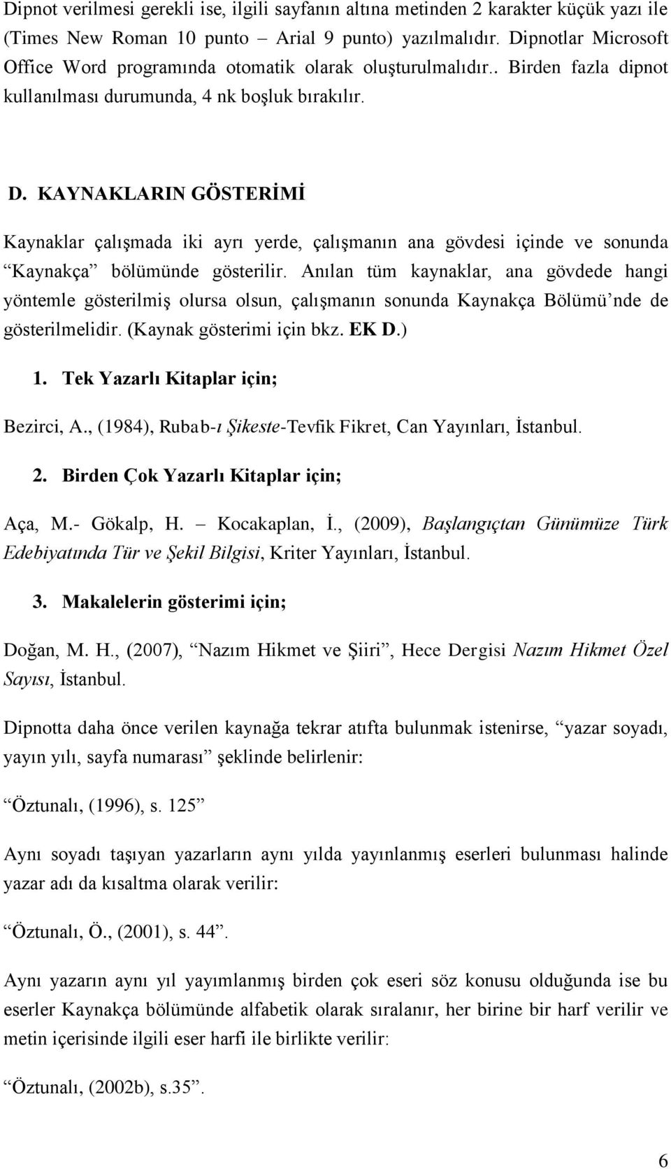 KAYNAKLARIN GÖSTERĠMĠ Kaynaklar çalışmada iki ayrı yerde, çalışmanın ana gövdesi içinde ve sonunda Kaynakça bölümünde gösterilir.