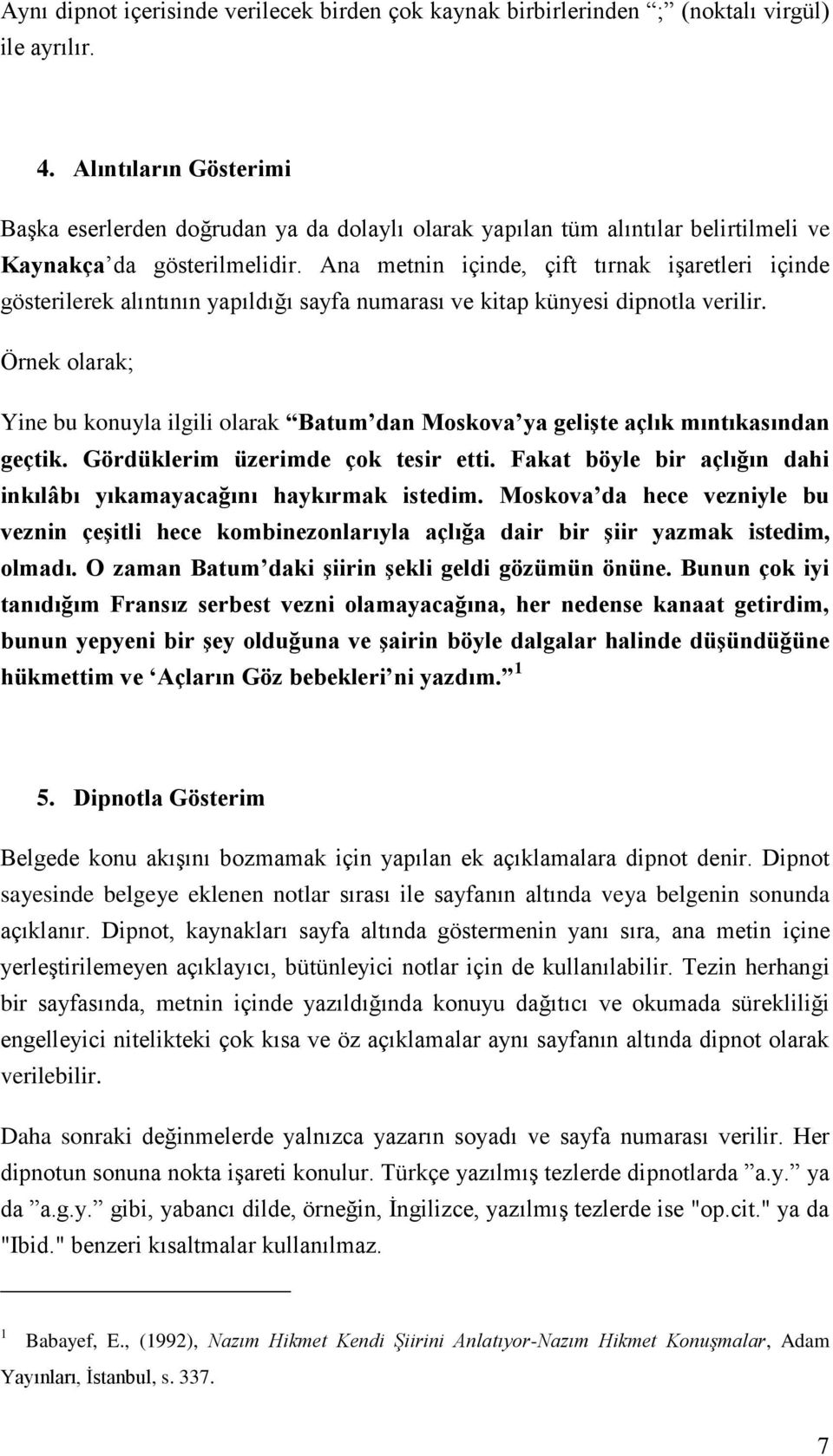 Ana metnin içinde, çift tırnak işaretleri içinde gösterilerek alıntının yapıldığı sayfa numarası ve kitap künyesi dipnotla verilir.