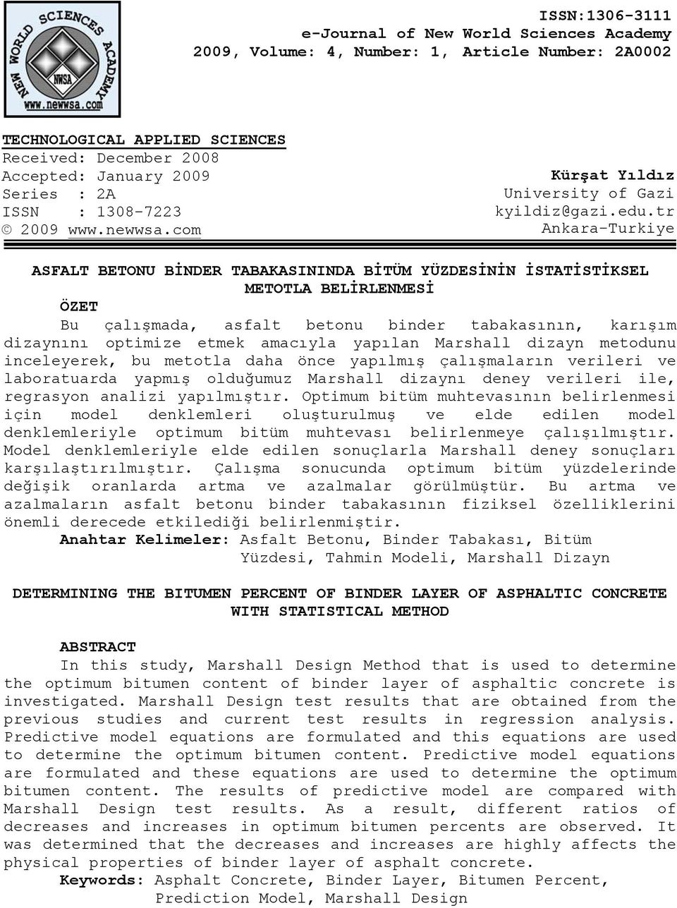 tr Ankara-Turkiye ASFALT BETONU BİNDER TABAKASININDA BİTÜM YÜZDESİNİN İSTATİSTİKSEL METOTLA BELİRLENMESİ ÖZET Bu çalışmada, asfalt betonu binder tabakasının, karışım dizaynını optimize etmek amacıyla